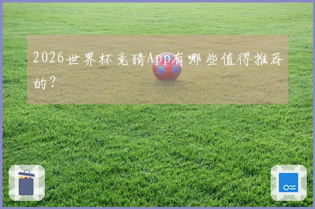 2026世界杯竞猜App有哪些值得推荐的？