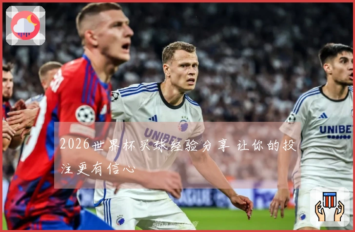 2026世界杯买球经验分享 让你的投注更有信心