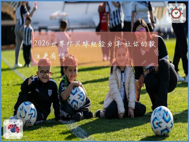 2026世界杯买球经验分享 让你的投注更有信心